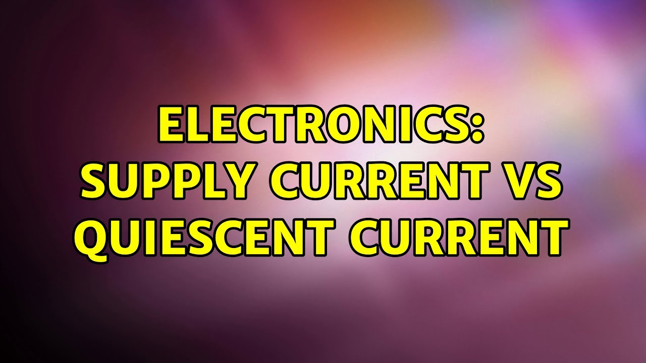 Electronics Supply current vs quiescent current YouTube