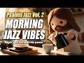 Peaceful Morning Psalms Jazz | Start Your Day with Joy &amp; Calm
