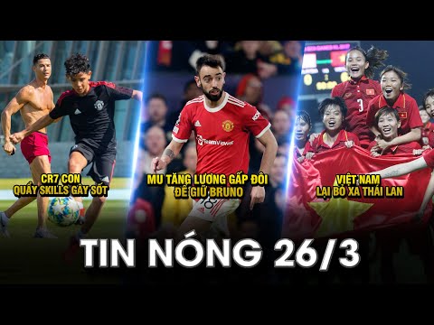 TIN NÓNG BÓNG ĐÁ 26/3 | CR7 CON QUẨY SKILLS GÂY SỐT – MU TĂNG LƯƠNG GIỮ BRUNO – VN BỎ XA TL