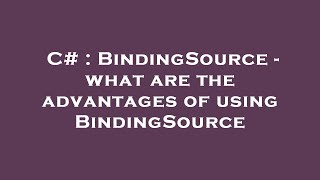C# : BindingSource - what are the advantages of using BindingSource