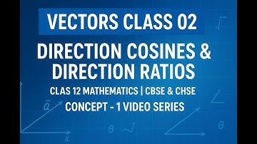 VECTORS - CLASS 02 ( Direction Cosines & Direction Ratios)  II  12TH MATHS II CHSE & CBSE  2025-26