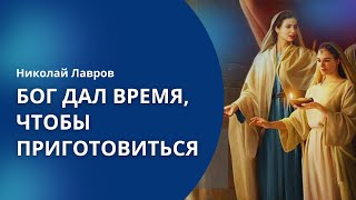 Бог дал время, чтобы приготовиться | Николай Лавров || Всегда должен быть запас! Последнее время!