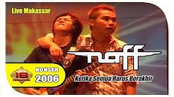 LAGU BIKIN SEDIHH.. " NAFF " KETIKA SEMUA HARUS BERAKHIR (LIVE KONSER MAKASSAR 14 APRIL 2007)  - Durasi: 5:04. 