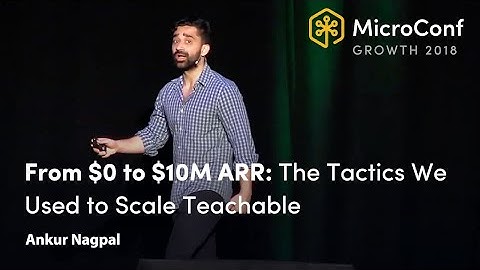 From $0 to $10M ARR: The Tactics We Used to Scale Teachable – Ankur Nagpal – MicroConf Growth 2018