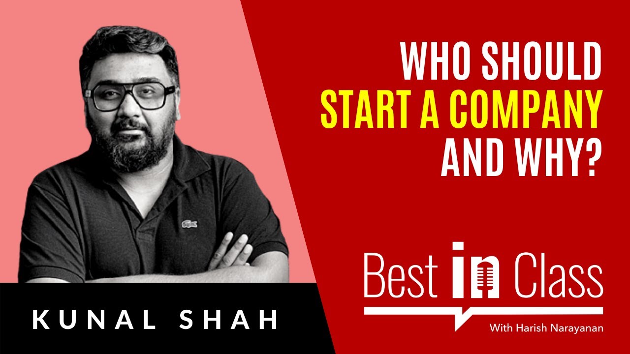 Kunal Shah - Who should start a company and why? | [Best in Class Podcast with Harish Narayanan]