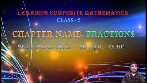 CLASS 5_LCM 7.6_FRACTIONS_SELF PRACTICE 7E(PART 2)