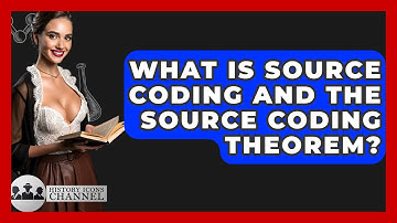 What Is Source Coding And The Source Coding Theorem? - History Icons Channel