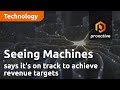 Seeing machines highlights strong cash position says its on track to achieve revenue targets