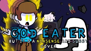 Did you just vent?!?! THATS A LITTLE SUS (God Eater but it&#39;s a Nonsense and Sussy cover)