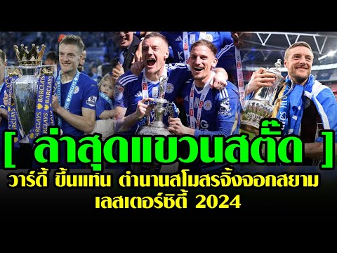 🔥5 นาทีกับเลสเตอร์🔥ล่าสุดแขวนสตั๊ด วาร์ดี้ ขึ้นแท่น ตำนานสโมสรจิ้งจอกสยามเลสเตอร์ซิตี้ 2024