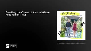 Breaking the Chains of Alcohol Abuse Feat. Gillian Tietz