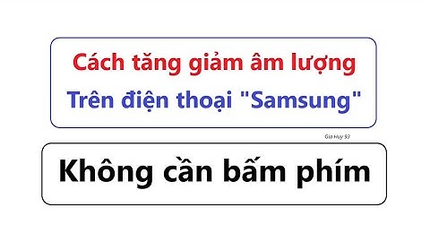 Cách tăng giảm âm lượng trên Samsung không cần bấm phím