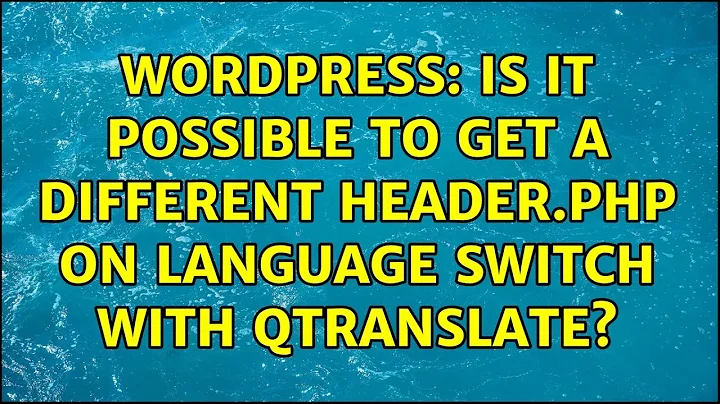 Wordpress: Is it possible to get a different header.php on language switch with qtranslate?