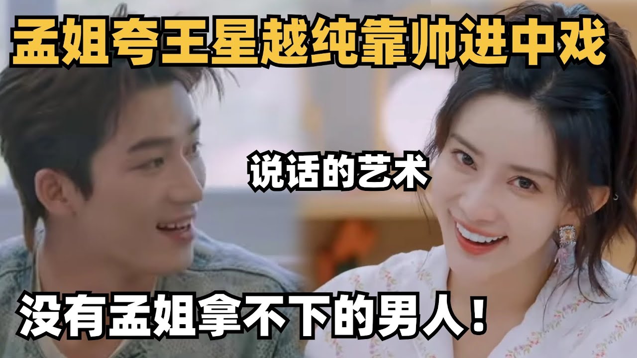 【Sub】孟子义夸王星越“纯靠帅进中戏”，把他钓成翘嘴，内娱就没孟姐拿不下的男人~ | 五十公里桃花坞 | 综艺show | mengziyi | wangxingyue