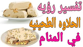 تفسير رؤيه الحلاوه الطحينيه في المنام للرجل والمرأه