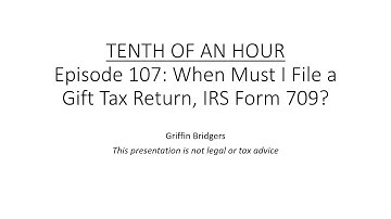 Tenth of an Hour, Episode 107: When Must I file a Gift Tax Return, IRS Form 709?