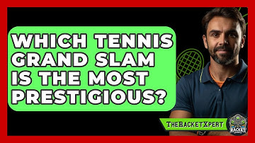 Which Tennis Grand Slam Is The Most Prestigious? - The Racket Xpert
