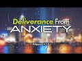DELIVERANCE From Anxiety