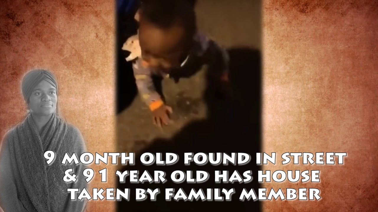 9 Month Old found in street and 91 year old has house taken by a