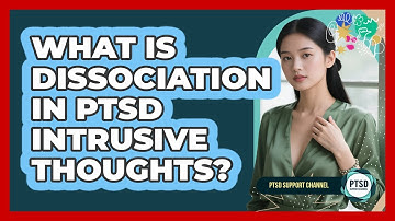 What Is Dissociation In PTSD Intrusive Thoughts? - PTSD Support Channel
