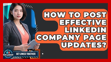How To Post Effective LinkedIn Company Page Updates? - Get Linked Together