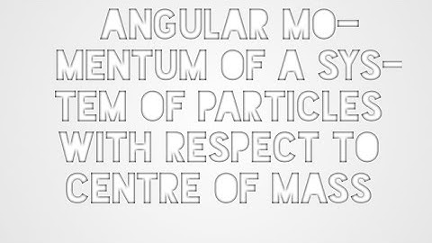 Relation between Angular Momentum and Angular momentum about Centre of mass,angular momentum about c