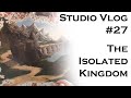 Studio Vlog 027: The Isolated Kingdom