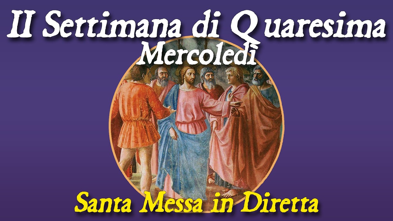 4 marzo 2026 -- Mercoledi della II settimana di Quaresima -- Santa Messa in diretta