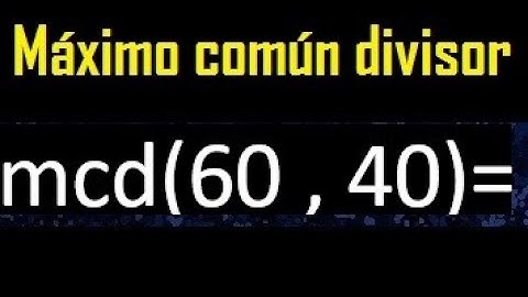 mcd 60 y 40 , maximo comun divisor , como se halla , ejemplos