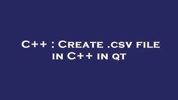 C++ : Create .csv file in C++ in qt