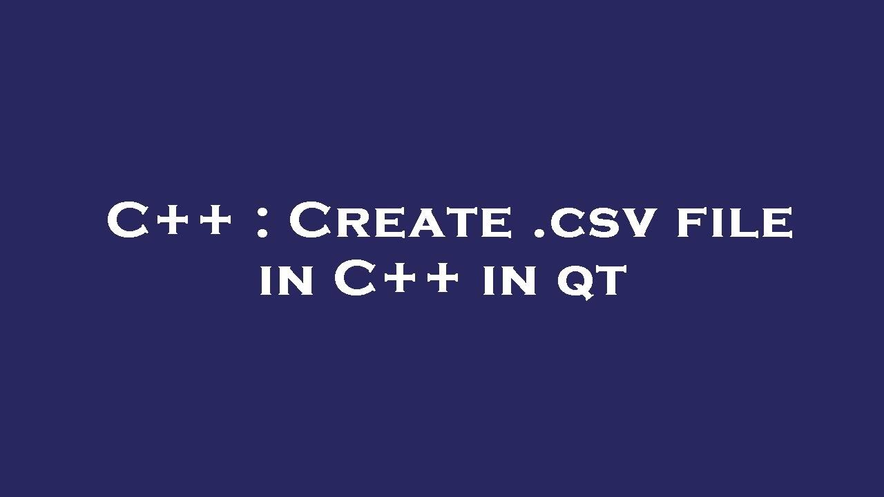 C++ : Create .csv file in C++ in qt - YouTube