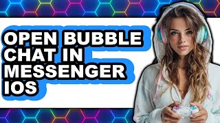 How to Open Bubble Chat in Messenger iOS 2025 - Easy Guide