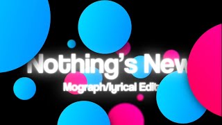 Nothings New | Mograph/ Lyrical edit