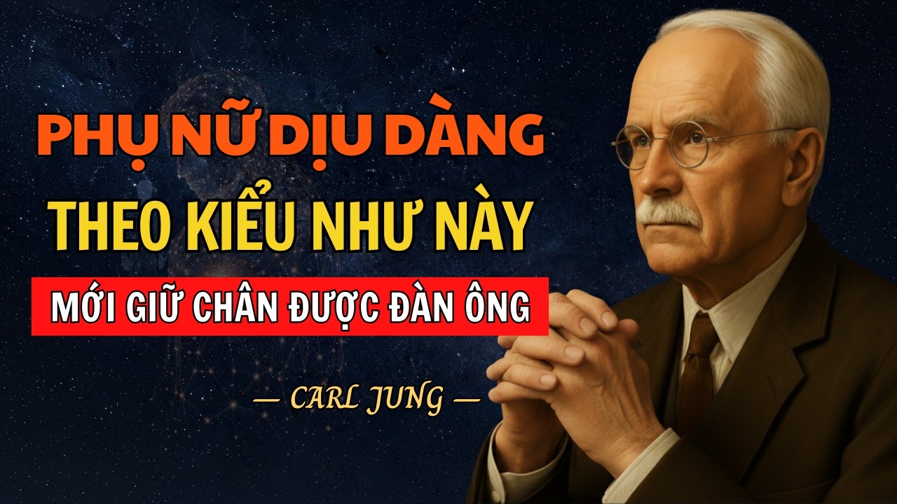 Phụ Nữ Dịu Dàng Kiểu Này Mới Giữ Được Đàn Ông | Carl Jung