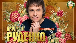 АРТУР РУДЕНКО ✮ КРАСИВАЯ ✮ ЛУЧШИЕ ПЕСНИ ✮ ЛЮБИМЫЕ ХИТЫ ✮