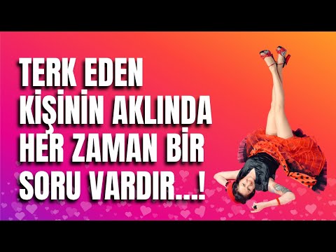 Terk eden kişinin aklında her zaman bir soru vardır…!