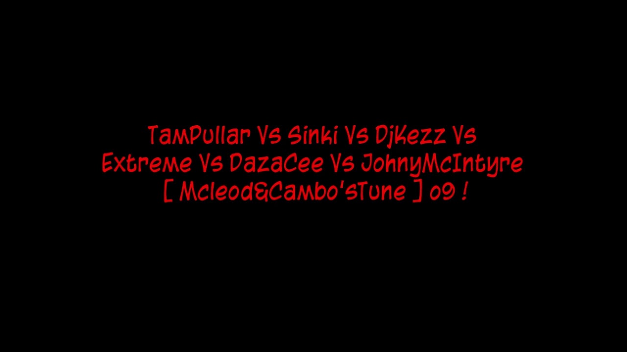 TamPullar Vs Sinki Vs DjKezz Vs Extreme Vs DazaCee Vs JohnyMcIntyre [ Mcleod&Cambo'sTune ] o9 !