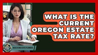 What Is The Current Oregon Estate Tax Rate - Wealth and Estate Planners