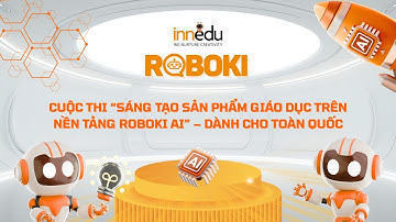 CUỘC THI “SÁNG TẠO SẢN PHẨM GIÁO DỤC TRÊN NỀN TẢNG ROBOKI AI” – DÀNH CHO TOÀN QUỐC