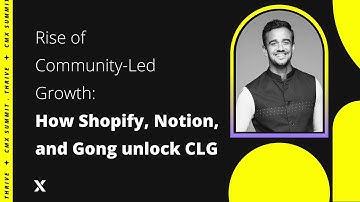 Rise of Community Led Growth: How Shopify, Notion, and Gong unlock CLG | Sumeru Chatterjee