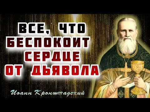 Все, что беспокоит  сердце  и томит его, — от дьявола происходит - Иоанн Кронштадтский
