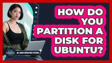 How Do You Partition A Disk For Ubuntu? - All About Operating Systems