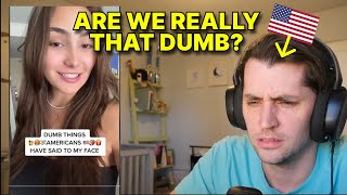 What's The Dumbest Thing an American Has Ever Said To You? (American Reaction)