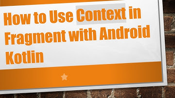 How to Use Context in Fragment with Android Kotlin