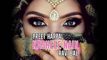 Nashele Nain | Preet Harpal | Ravi Bal | Punjabi Bhangra Song | Bhangra Hits
