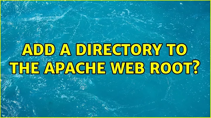 Add a directory to the Apache Web Root? (3 Solutions!!)