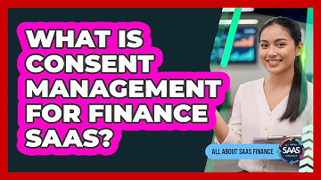 What Is Consent Management For Finance SaaS?