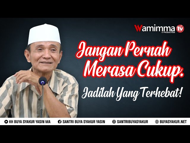 Jangan pernah merasa cukup. Jadilah yang terhebat! - Buya Syakur class=