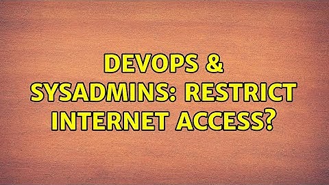 DevOps & SysAdmins: Restrict internet access? (2 Solutions!!)
