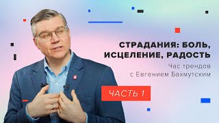 Страдания: боль, исцеление, радость, часть 1 / Час трендов с Евгением Бахмутским